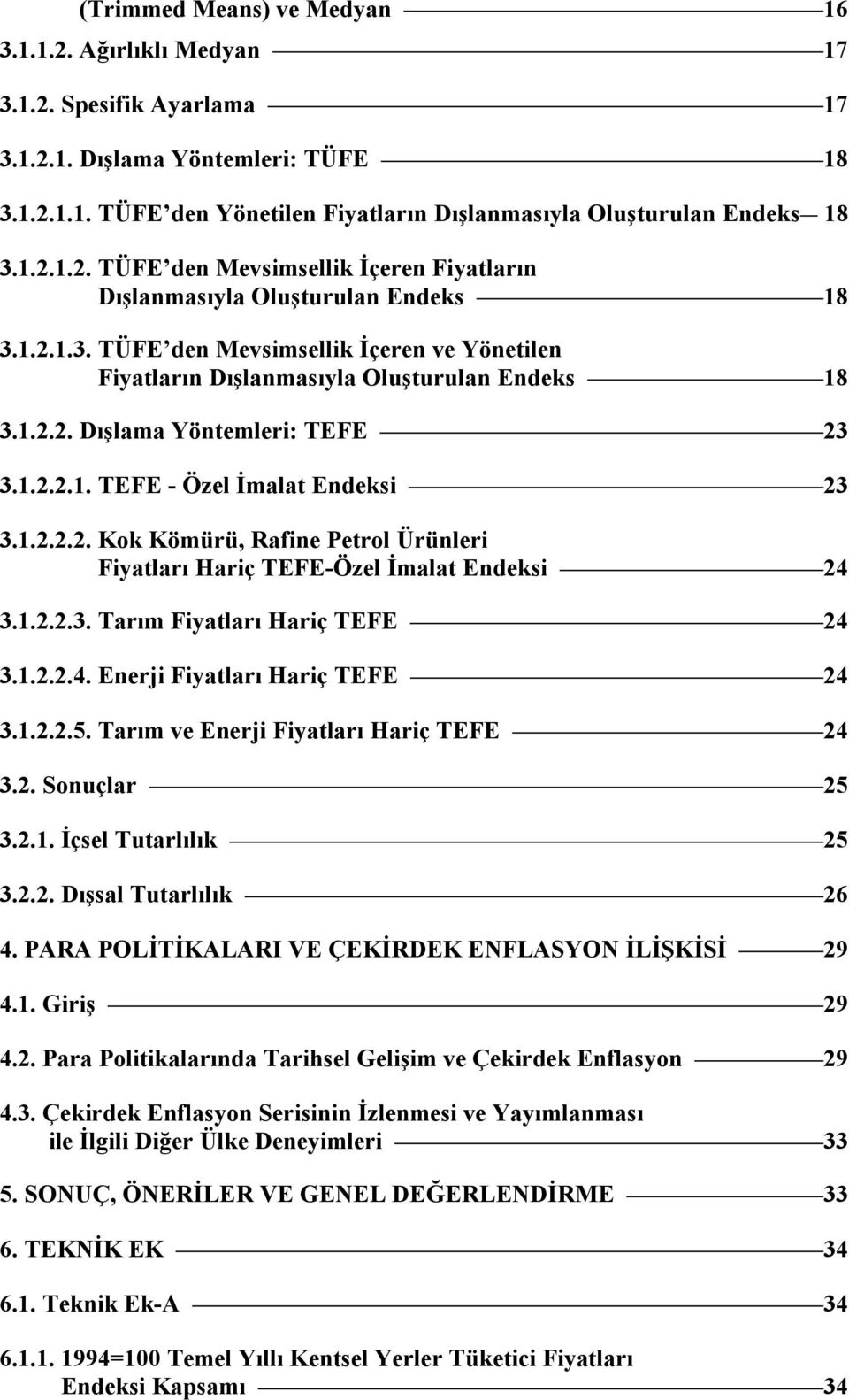 1.2.2.1. TEFE - Özel İmalat Endeksi 23 3.1.2.2.2. Kok Kömürü, Rafine Petrol Ürünleri Fiyatları Hariç TEFE-Özel İmalat Endeksi 24 3.1.2.2.3. Tarım Fiyatları Hariç TEFE 24 3.1.2.2.4. Enerji Fiyatları Hariç TEFE 24 3.