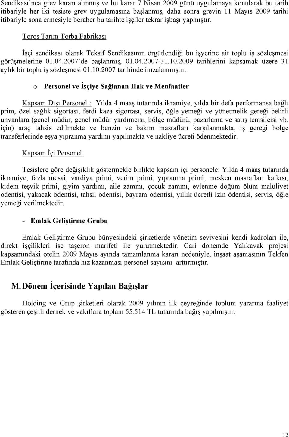 Toros Tarım Torba Fabrikası İşçi sendikası olarak Teksif Sendikasının örgütlendiği bu işyerine ait toplu iş sözleşmesi görüşmelerine 01.04.2007 de başlanmış, 01.04.2007-31.10.