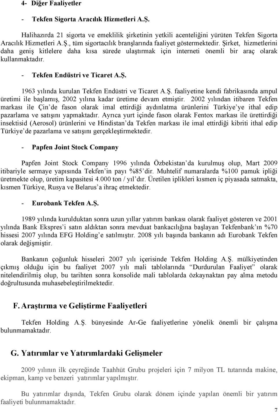 Ş. faaliyetine kendi fabrikasında ampul üretimi ile başlamış, 2002 yılına kadar üretime devam etmiştir.