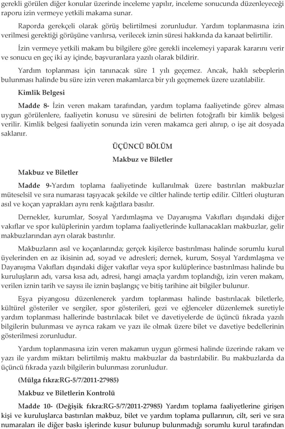 İzin vermeye yetkili makam bu bilgilere göre gerekli incelemeyi yaparak kararını verir ve sonucu en geç iki ay içinde, başvuranlara yazılı olarak bildirir.