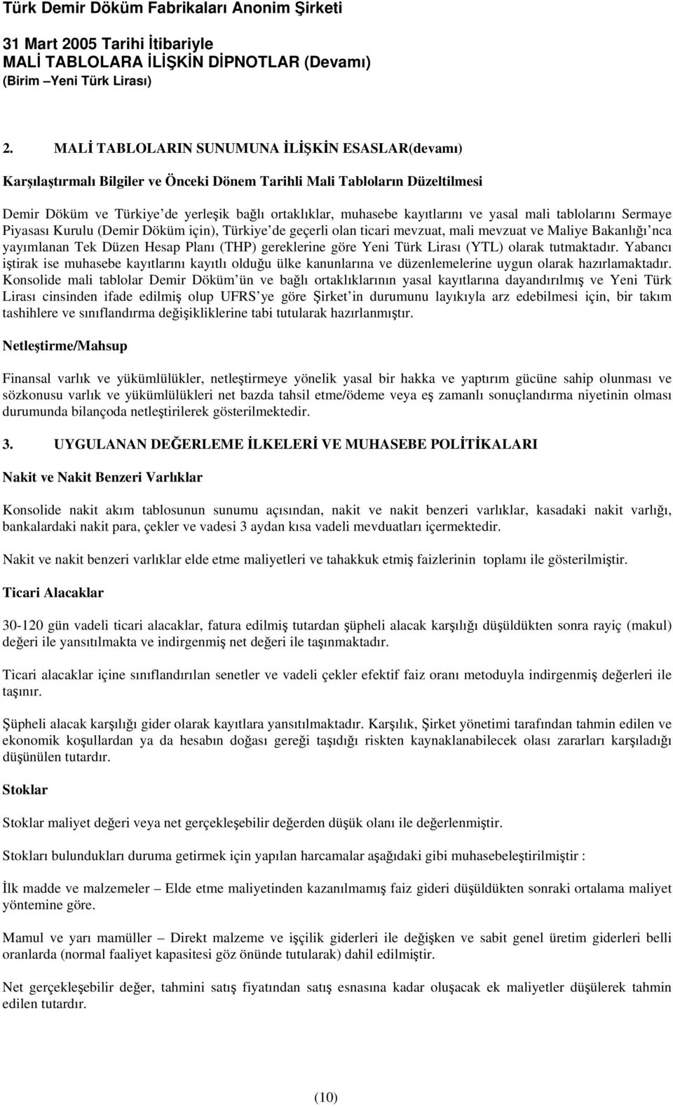 gereklerine göre Yeni Türk Lirası (YTL) olarak tutmaktadır. Yabancı iştirak ise muhasebe kayıtlarını kayıtlı olduğu ülke kanunlarına ve düzenlemelerine uygun olarak hazırlamaktadır.