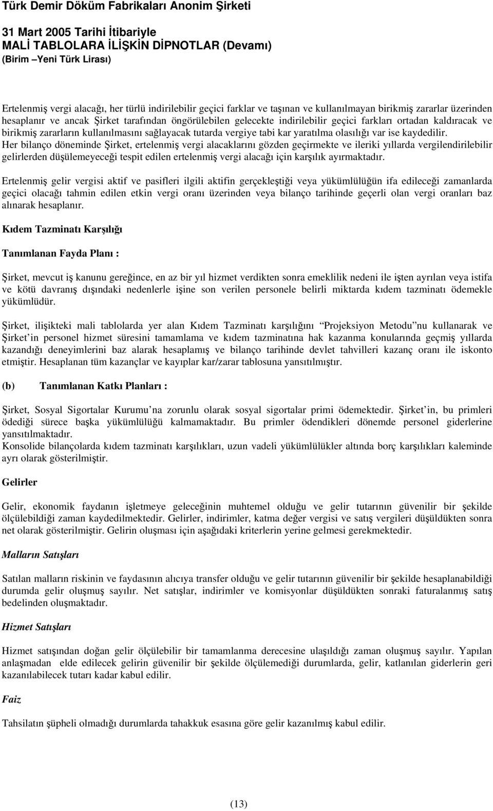 Her bilanço döneminde Şirket, ertelenmiş vergi alacaklarını gözden geçirmekte ve ileriki yıllarda vergilendirilebilir gelirlerden düşülemeyeceği tespit edilen ertelenmiş vergi alacağı için karşılık