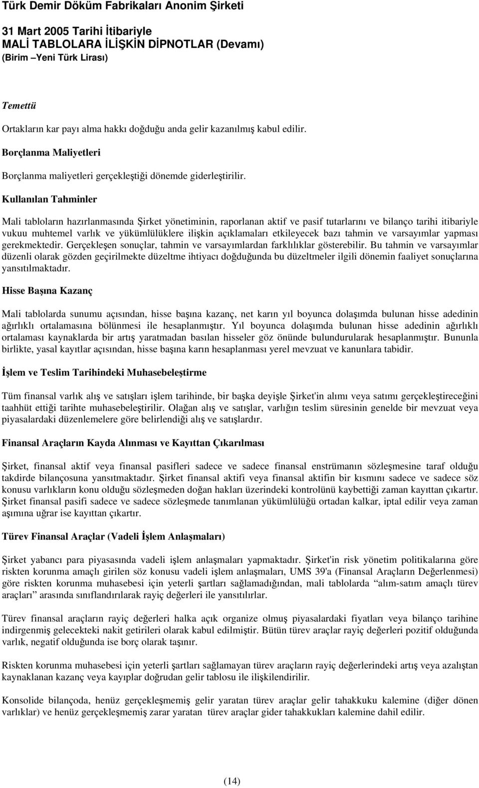 açıklamaları etkileyecek bazı tahmin ve varsayımlar yapması gerekmektedir. Gerçekleşen sonuçlar, tahmin ve varsayımlardan farklılıklar gösterebilir.