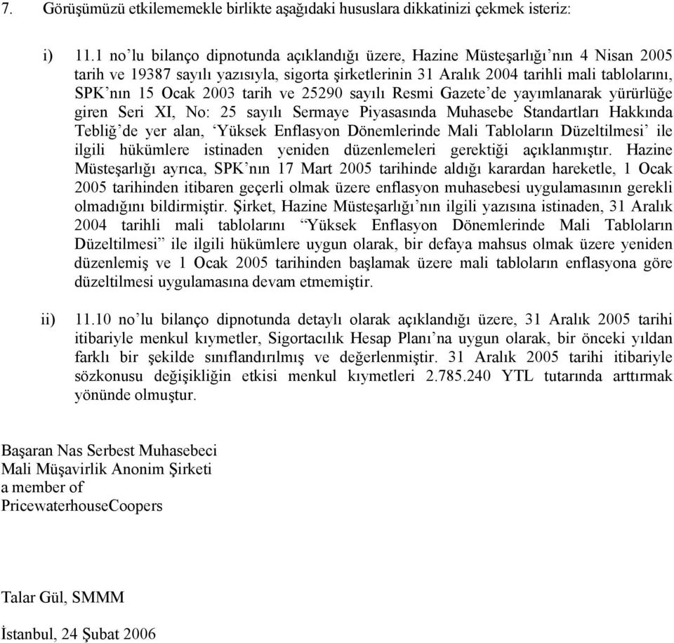 tarih ve 25290 sayılı Resmi Gazete de yayımlanarak yürürlüğe giren Seri XI, No: 25 sayılı Sermaye Piyasasında Muhasebe Standartları Hakkında Tebliğ de yer alan, Yüksek Enflasyon Dönemlerinde Mali