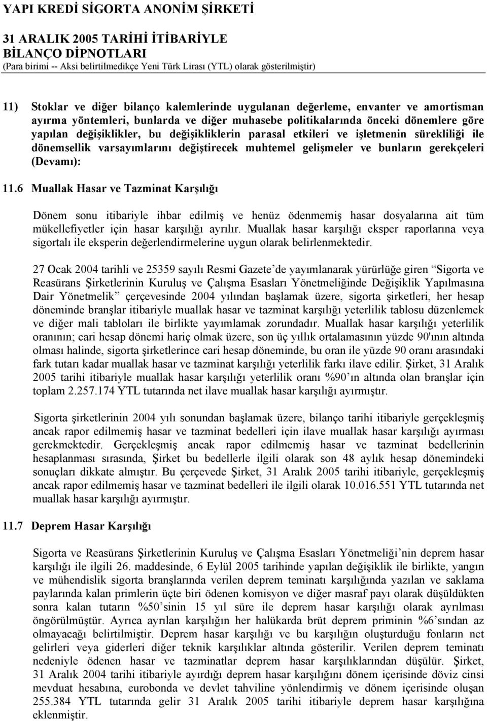 6 Muallak Hasar ve Tazminat Karşılığı Dönem sonu itibariyle ihbar edilmiş ve henüz ödenmemiş hasar dosyalarına ait tüm mükellefiyetler için hasar karşılığı ayrılır.