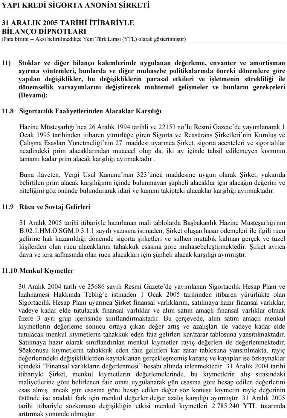 8 Sigortacılık Faaliyetlerinden Alacaklar Karşılığı Hazine Müsteşarlığı nca 26 Aralık 1994 tarihli ve 22153 no lu Resmi Gazete de yayımlanarak 1 Ocak 1995 tarihinden itibaren yürürlüğe giren Sigorta