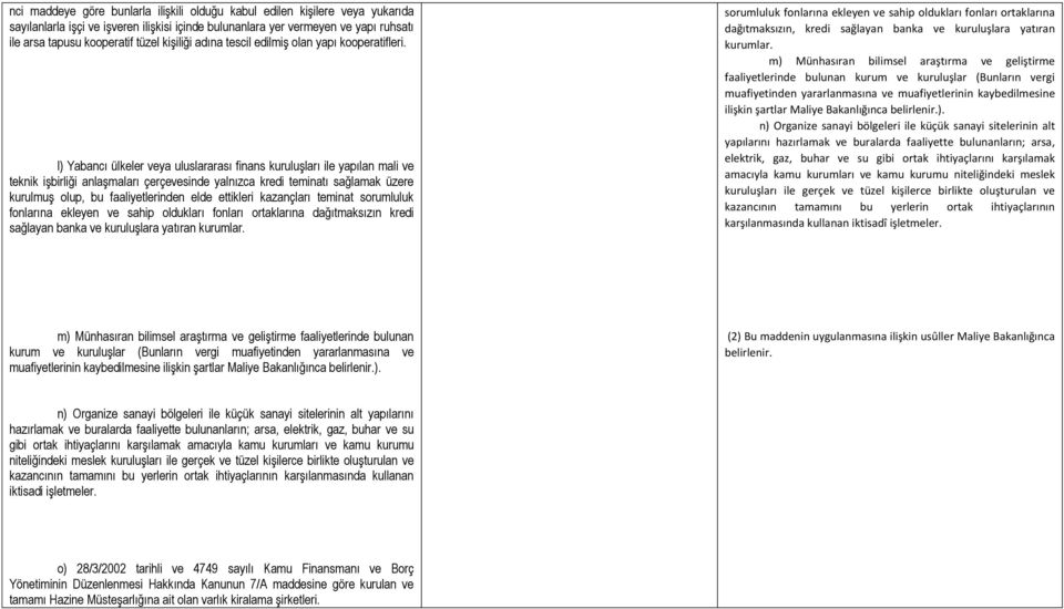 l) Yabancı ülkeler veya uluslararası finans kuruluşları ile yapılan mali ve teknik işbirliği anlaşmaları çerçevesinde yalnızca kredi teminatı sağlamak üzere kurulmuş olup, bu faaliyetlerinden elde