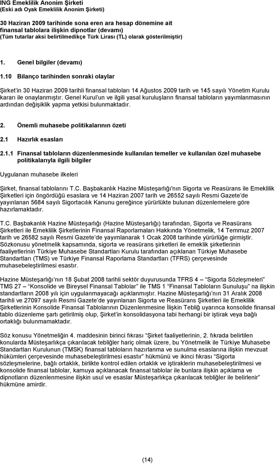 Hazırlık esasları 2.1.1 Finansal tabloların düzenlenmesinde kullanılan temeller ve kullanılan özel muhasebe politikalarıyla ilgili bilgiler Uygulanan muhasebe ilkeleri Şirket, finansal tablolarını T.