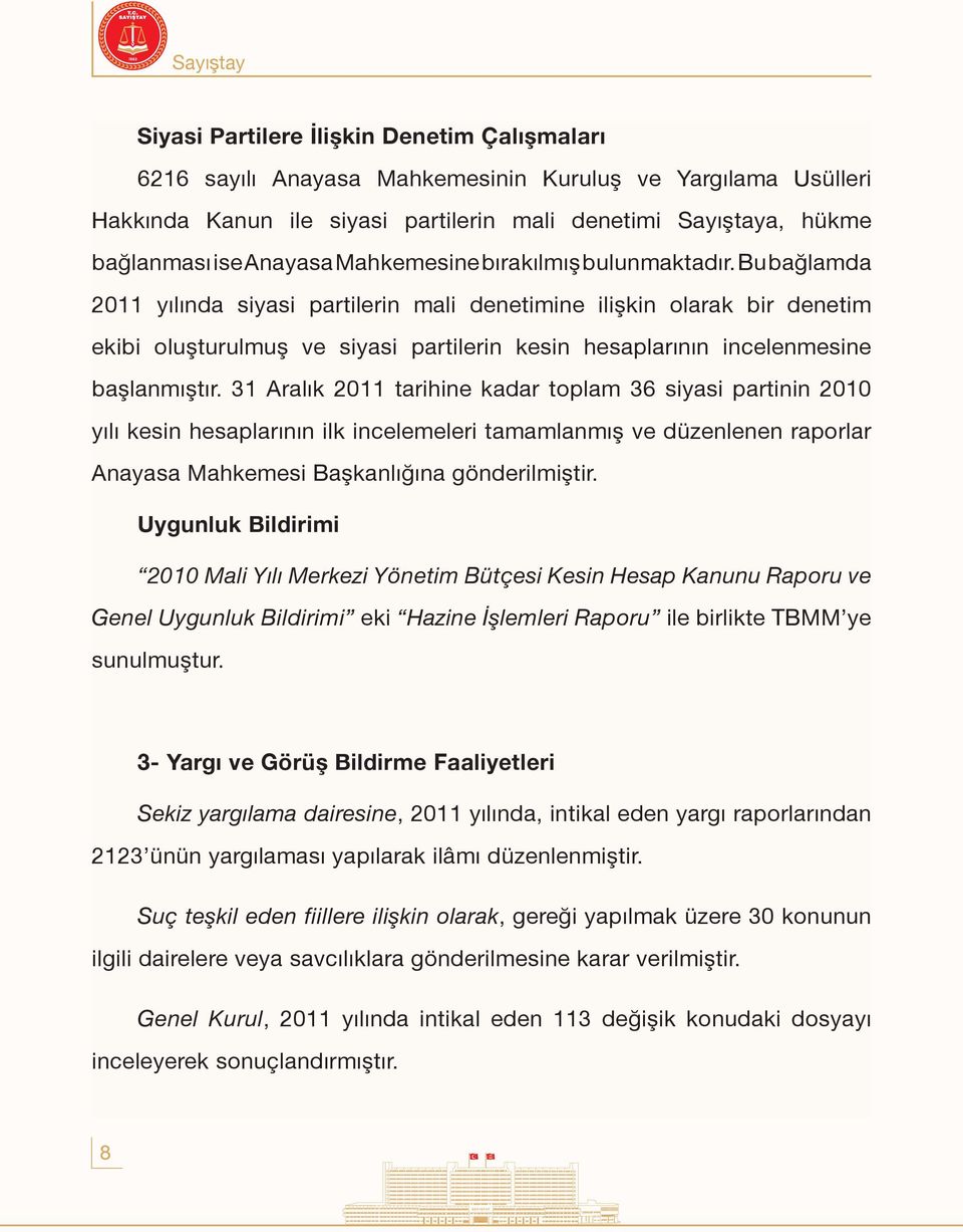 Bu bağlamda 2011 yılında siyasi partilerin mali denetimine ilişkin olarak bir denetim ekibi oluşturulmuş ve siyasi partilerin kesin hesaplarının incelenmesine başlanmıştır.