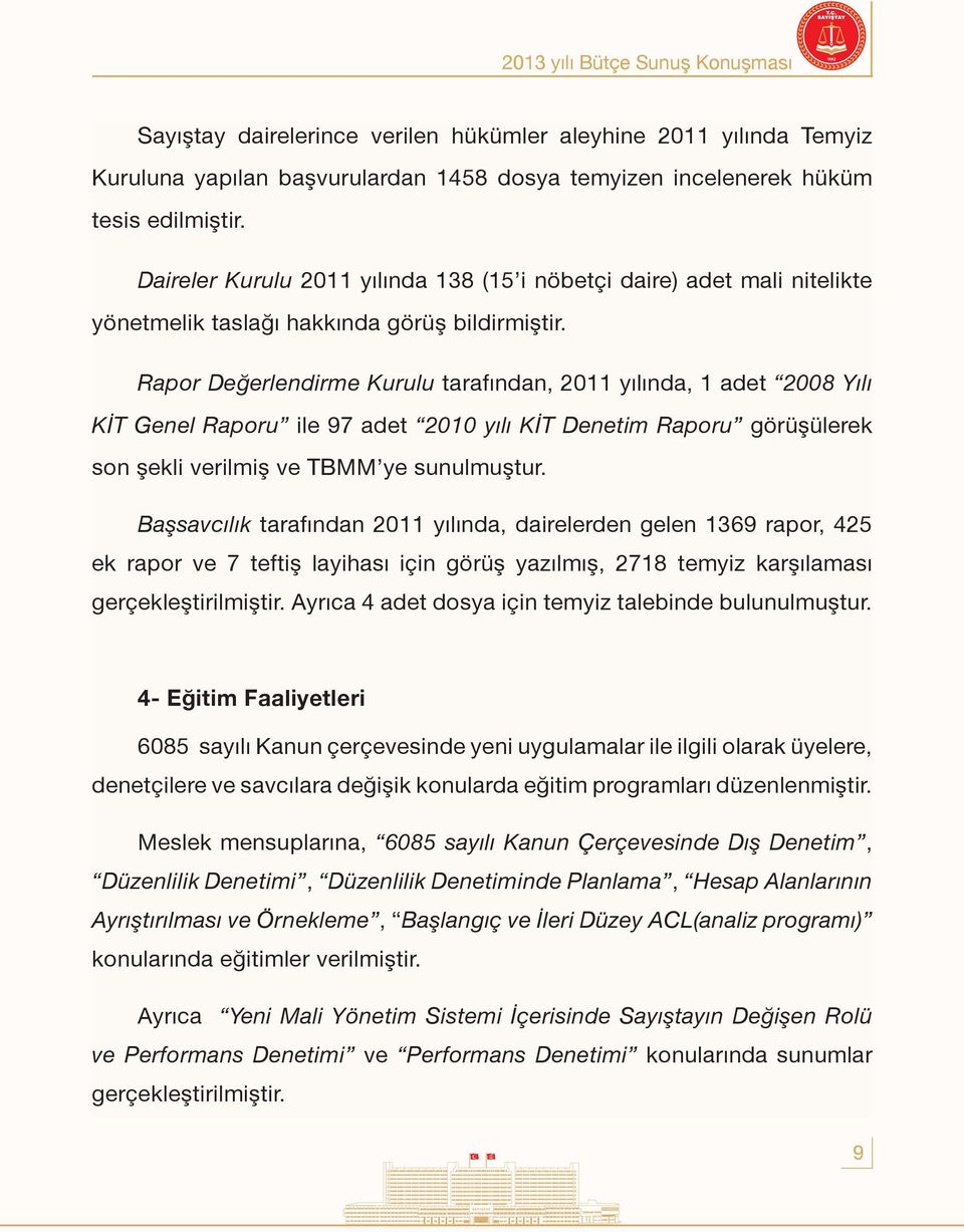 Rapor Değerlendirme Kurulu tarafından, 2011 yılında, 1 adet 2008 Yılı KİT Genel Raporu ile 97 adet 2010 yılı KİT Denetim Raporu görüşülerek son şekli verilmiş ve TBMM ye sunulmuştur.