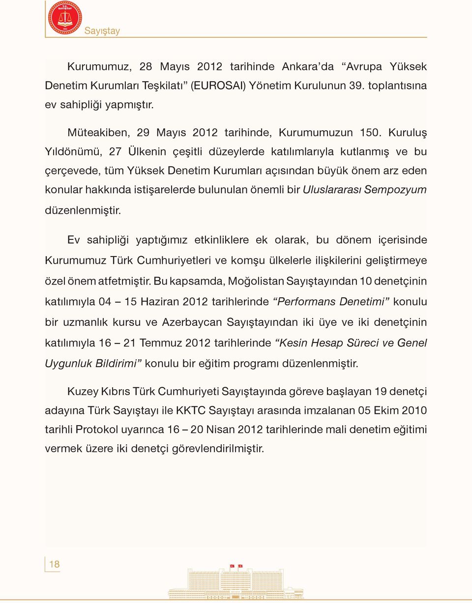 Kuruluş Yıldönümü, 27 Ülkenin çeşitli düzeylerde katılımlarıyla kutlanmış ve bu çerçevede, tüm Yüksek Denetim Kurumları açısından büyük önem arz eden konular hakkında istişarelerde bulunulan önemli