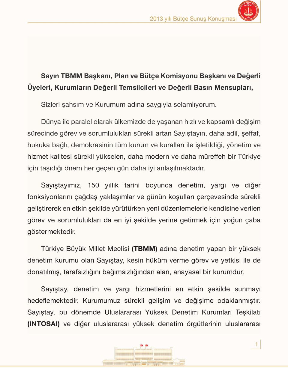 Dünya ile paralel olarak ülkemizde de yaşanan hızlı ve kapsamlı değişim sürecinde görev ve sorumlulukları sürekli artan Sayıştayın, daha adil, şeffaf, hukuka bağlı, demokrasinin tüm kurum ve