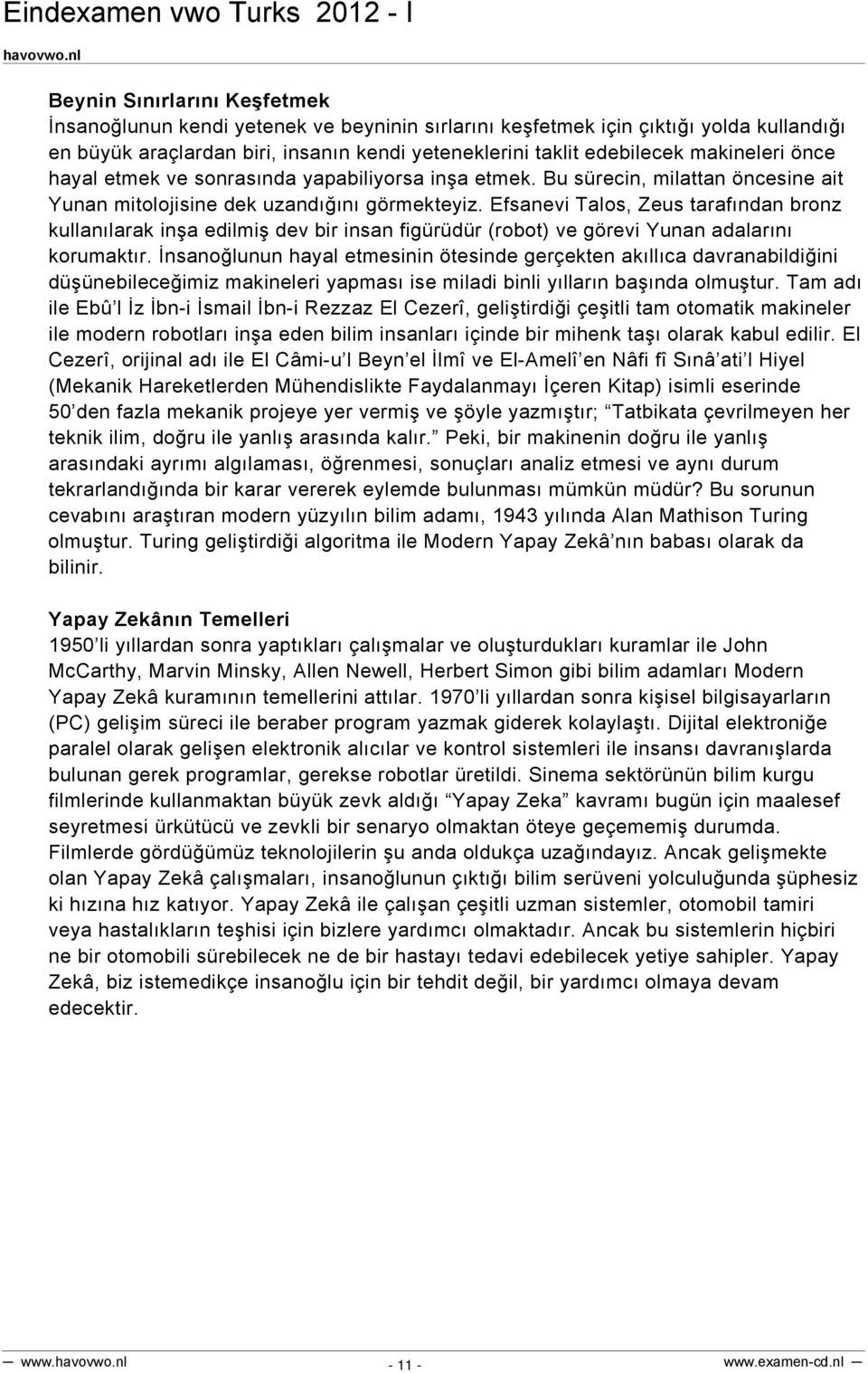 Efsanevi Talos, Zeus tarafından bronz kullanılarak inşa edilmiş dev bir insan figürüdür (robot) ve görevi Yunan adalarını korumaktır.