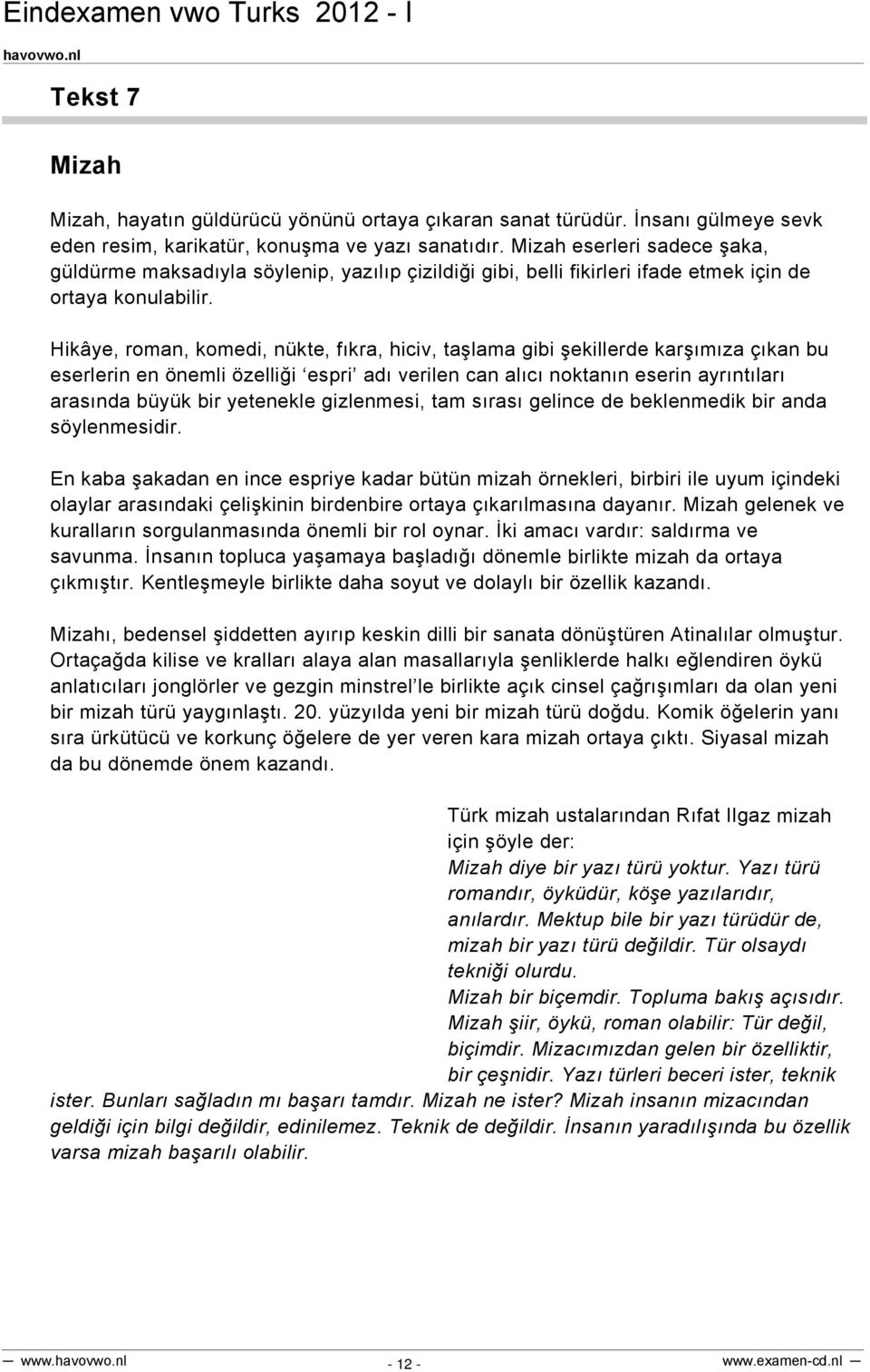 Hikâye, roman, komedi, nükte, fıkra, hiciv, taşlama gibi şekillerde karşımıza çıkan bu eserlerin en önemli özelliği espri adı verilen can alıcı noktanın eserin ayrıntıları arasında büyük bir