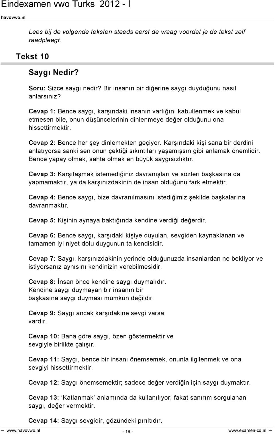 Karşındaki kişi sana bir derdini anlatıyorsa sanki sen onun çektiği sıkıntıları yaşamışsın gibi anlamak önemlidir. Bence yapay olmak, sahte olmak en büyük saygısızlıktır.