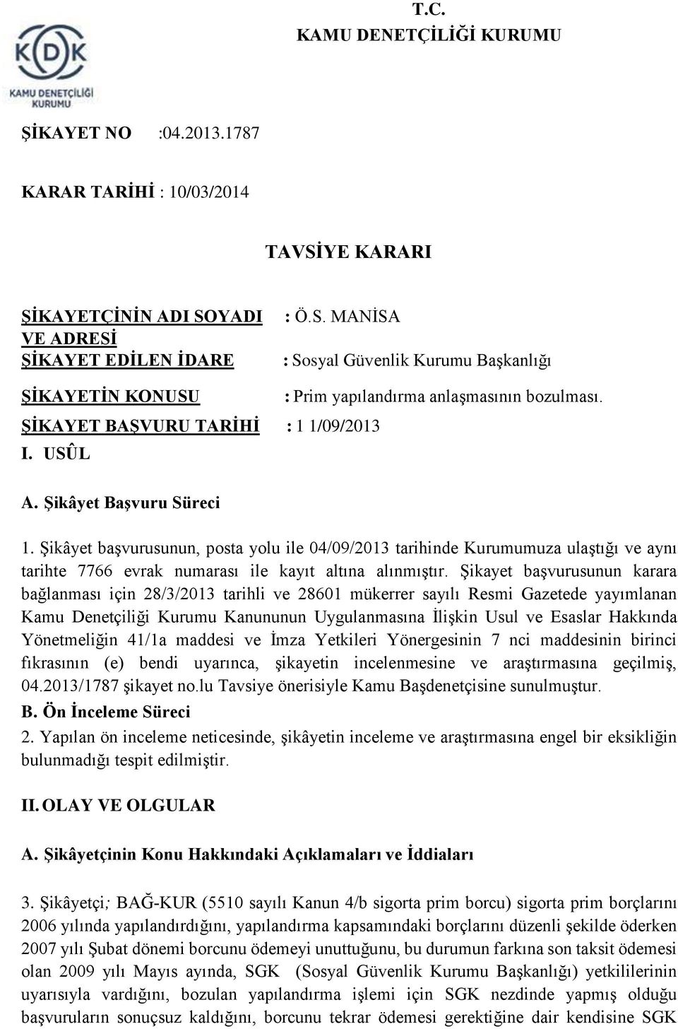 Şikâyet başvurusunun, posta yolu ile 04/09/2013 tarihinde Kurumumuza ulaştığı ve aynı tarihte 7766 evrak numarası ile kayıt altına alınmıştır.