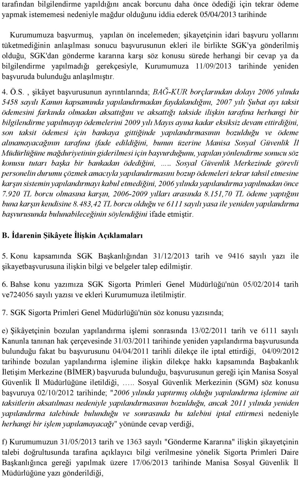 herhangi bir cevap ya da bilgilendirme yapılmadığı gerekçesiyle, Kurumumuza 11/09/2013 tarihinde yeniden başvuruda bulunduğu anlaşılmıştır. 4. Ö.S.