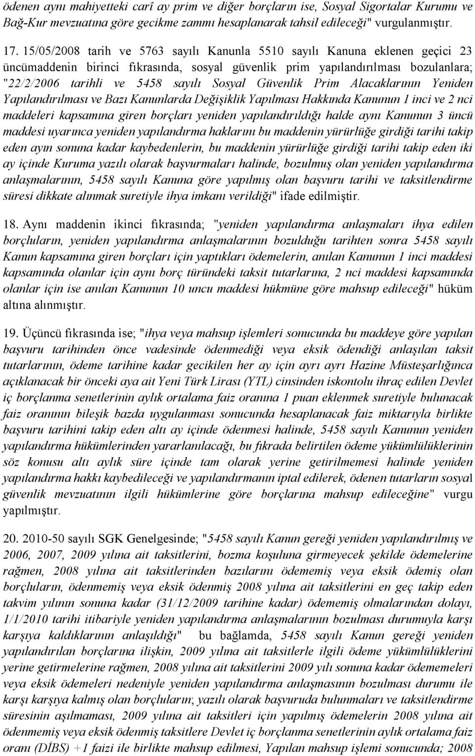 Sosyal Güvenlik Prim Alacaklarının Yeniden Yapılandırılması ve Bazı Kanunlarda Değişiklik Yapılması Hakkında Kanunun 1 inci ve 2 nci maddeleri kapsamına giren borçları yeniden yapılandırıldığı halde