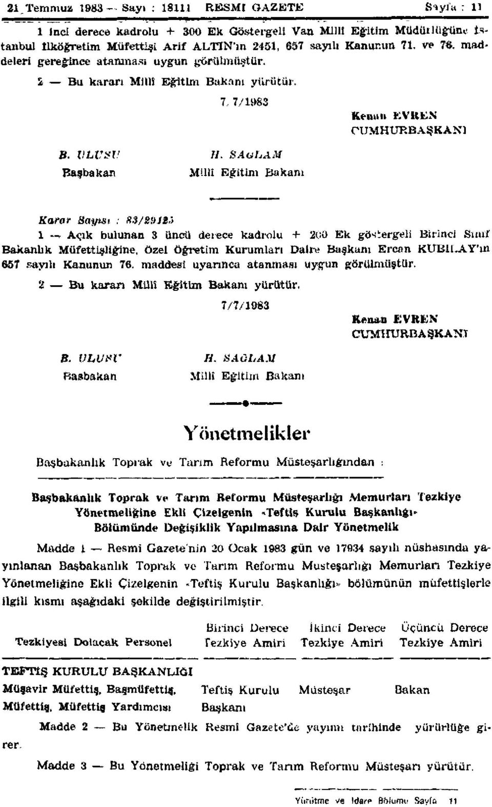 SAĞLAM Millî Eğitim Bakanı Karar Sayısı : 83/29125 1 Açık bulunan 3 üncü derece kadrolu + 200 Ek göstergeli Birinci Sınıf Bakanlık Müfettişliğine, özel öğretim Kurumları Daire Başkanı Ercan