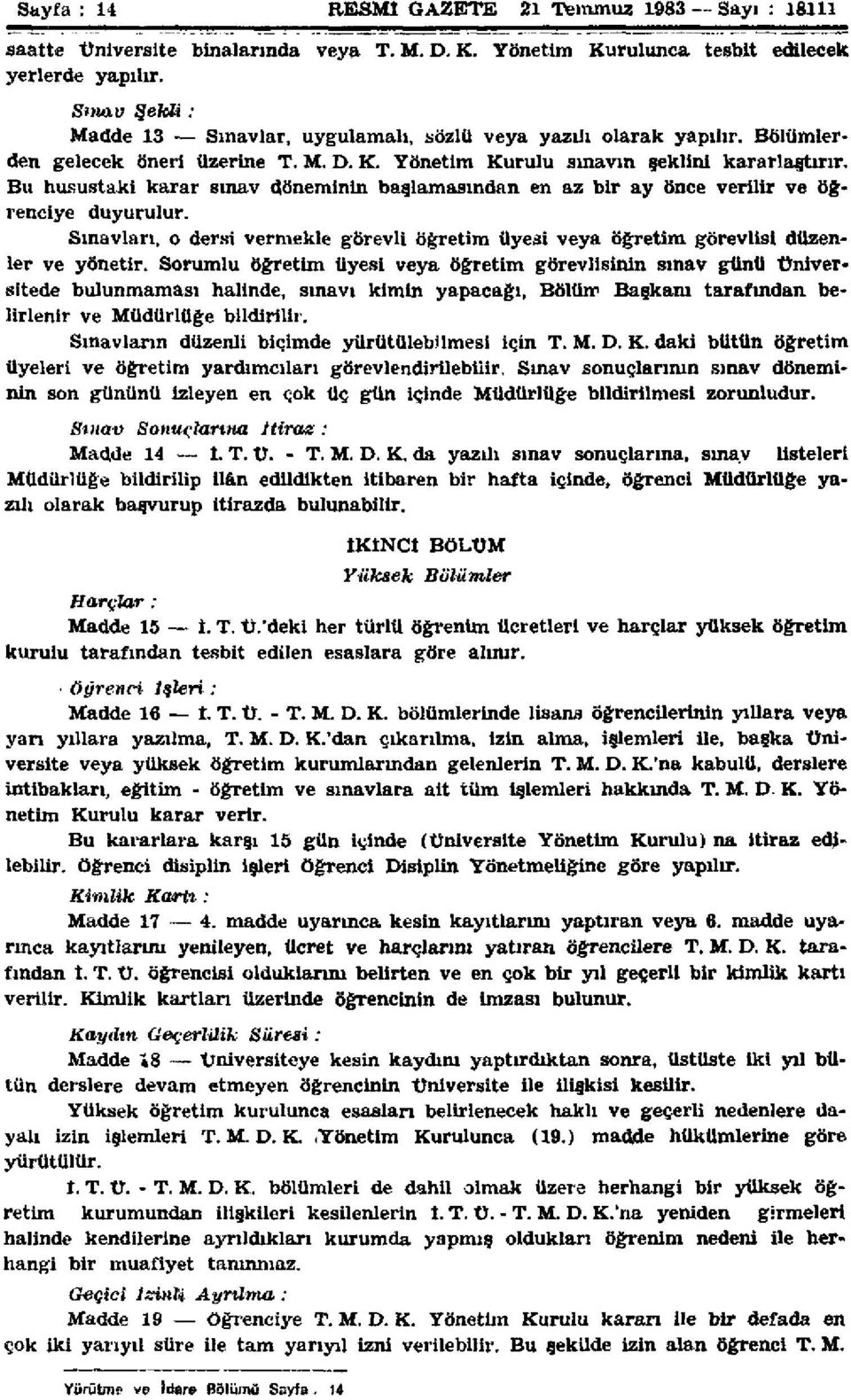 Bu husustaki karar sınav döneminin başlamasından en az bir ay önce verilir ve öğrenciye duyurulur. Sınavları, o dersi vermekle görevli öğretim üyesi veya öğretim görevlisi düzenler ve yönetir.