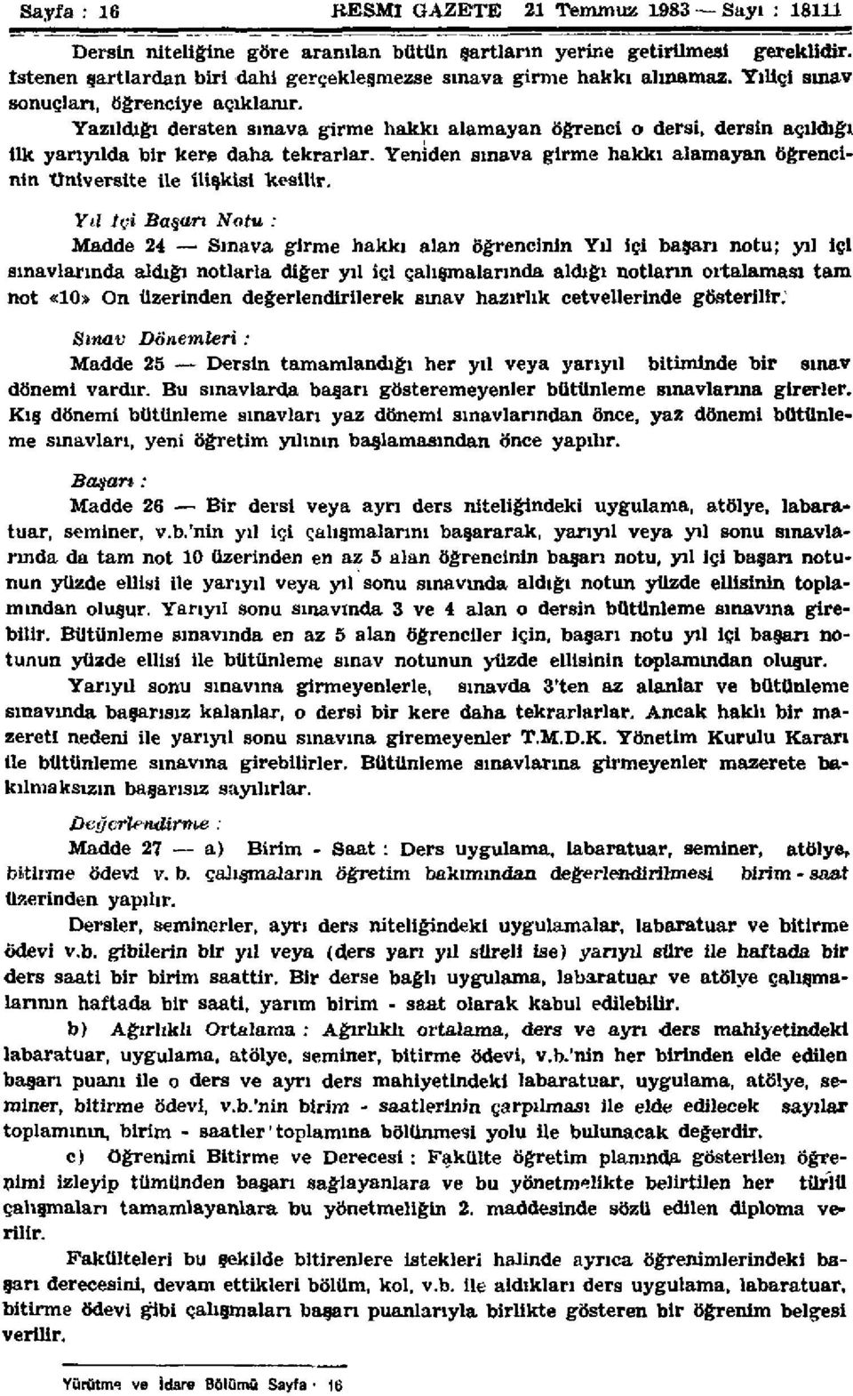 Yazıldığı dersten sınava girme hakkı alamayan öğrenci o dersi, dersin açıldığı ilk yarıyılda bir kere daha tekrarlar. Yeniden sınava girme hakkı alamayan öğrencinin Üniversite ile İlişkisi kesilir.