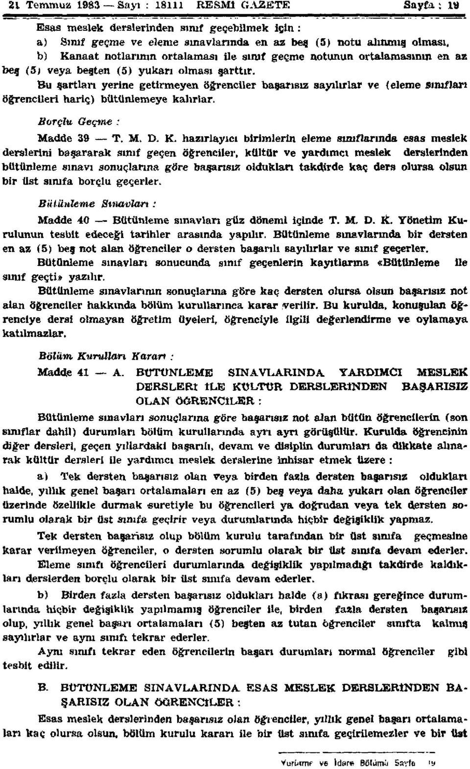 Bu şartları yerine getirmeyen öğrenciler başarısız sayılırlar ve (eleme sınıfları öğrencileri hariç) bütünlemeye kalırlar. Borçlu Geçme : Madde 39 T. M. D. K.