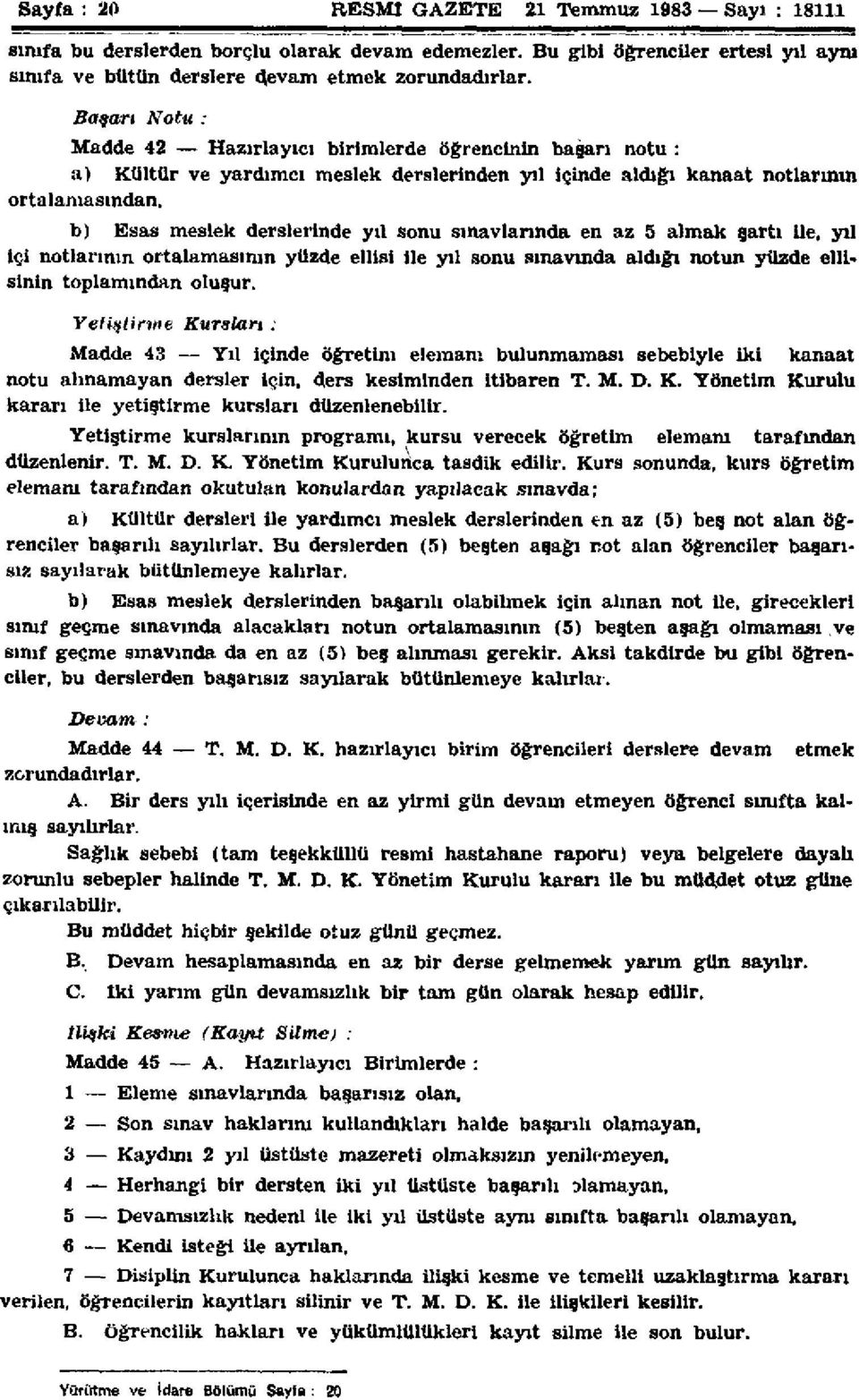 b) Esas meslek derslerinde yıl sonu sınavlarında en az 5 atmak şartı ile, yıl içi notlarının ortalamasının yüzde ellisi ile yıl sonu sınavında aldığı notun yüzde ellisinin toplamından oluşur.