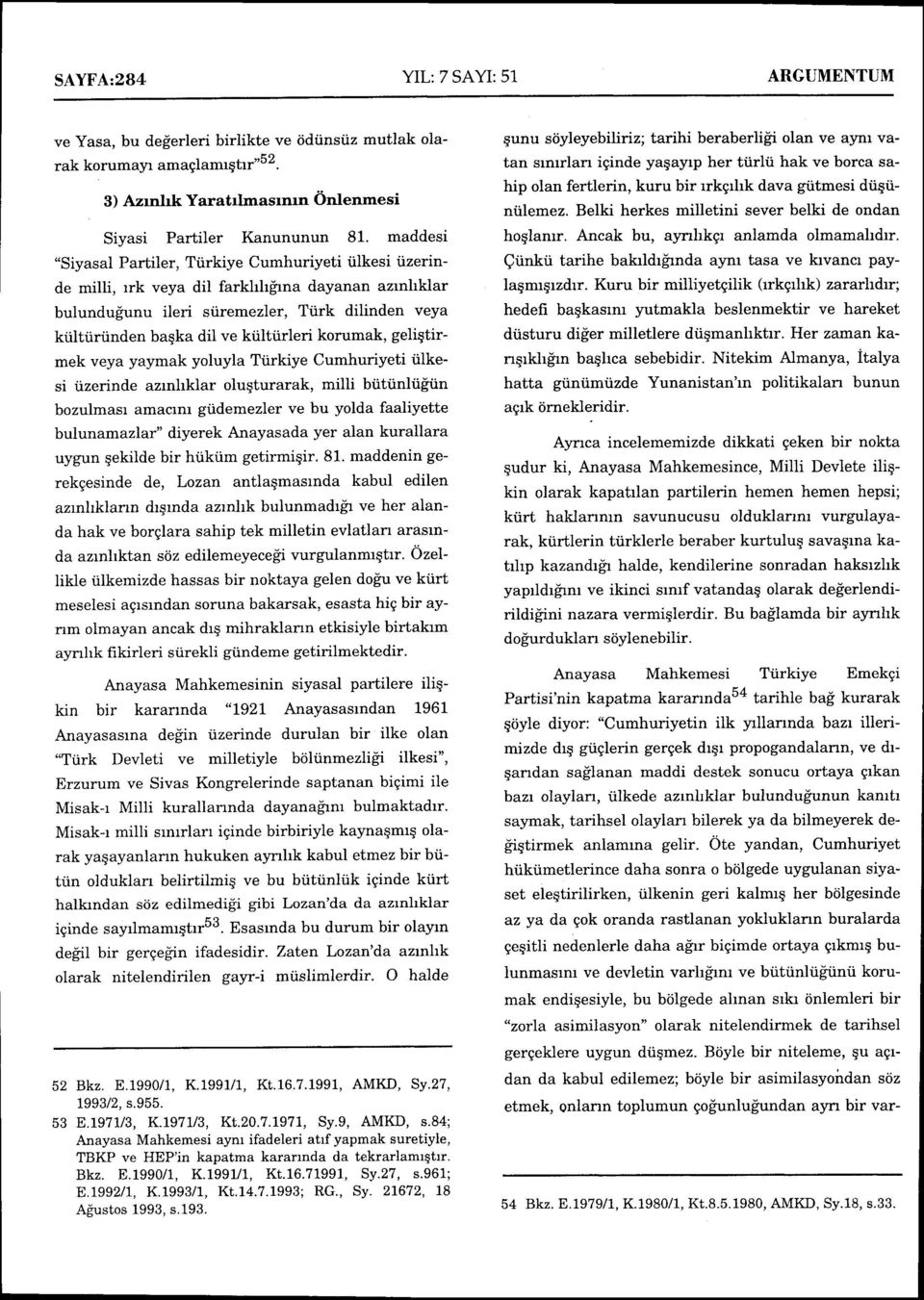 kiilttirleri korumak, geliqtirmek veya yaymak yoluyla Ttirkiye Cumhuriyeti tilkesi tizerinde azrnhklar oluqturarak, milli biitiinltiiiin bozulmast amacrnt gtidem ezler ve bu yolda faaliyette