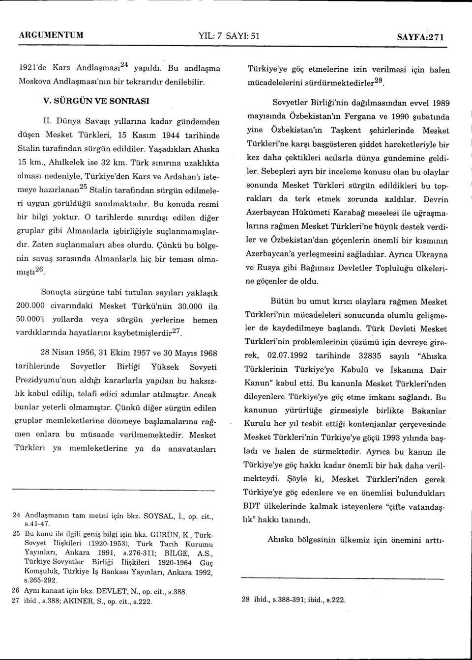 Tiirk srnrnna uzakhkta olmasr nedeniyle, Ttirkiye'den Kars ve Ardahan'r istemeye hazrrlarr.n25 Stalin tarafindan siirgtin edilmeleri uygun goriildtigii sanrlmaktadrr. Bu konuda resmi bir bilgi yoktur.