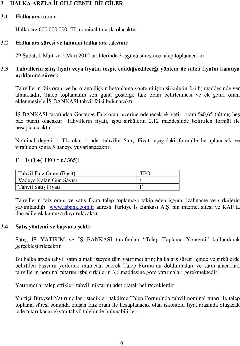 6 b) maddesinde yer almaktadır. Talep toplamanın son günü gösterge faiz oranı belirlenmesi ve ek getiri oranı eklenmesiyle Ġġ BANKASI tahvil faizi bulunacaktır.