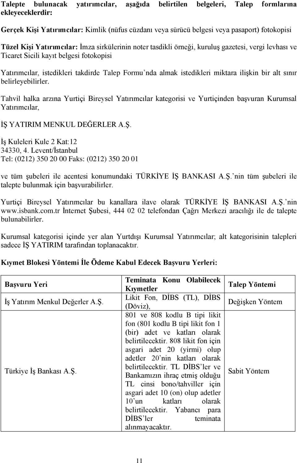 istedikleri miktara iliģkin bir alt sınır belirleyebilirler. Tahvil halka arzına Yurtiçi Bireysel Yatırımcılar kategorisi ve Yurtiçinden baģvuran Kurumsal Yatırımcılar, Ġġ 