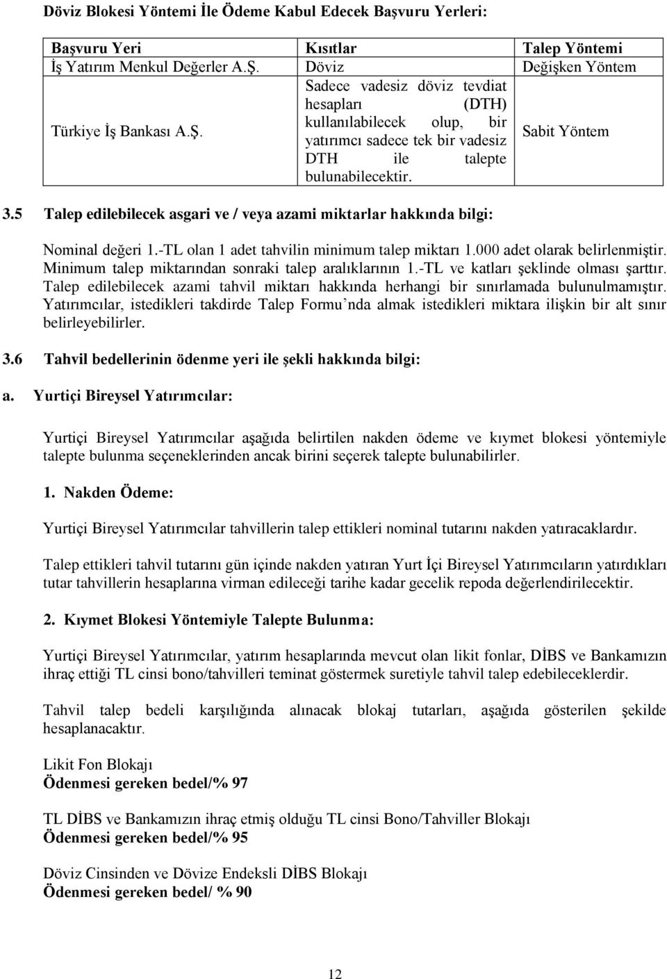 5 Talep edilebilecek asgari ve / veya azami miktarlar hakkında bilgi: Nominal değeri 1.-TL olan 1 adet tahvilin minimum talep miktarı 1.000 adet olarak belirlenmiģtir.