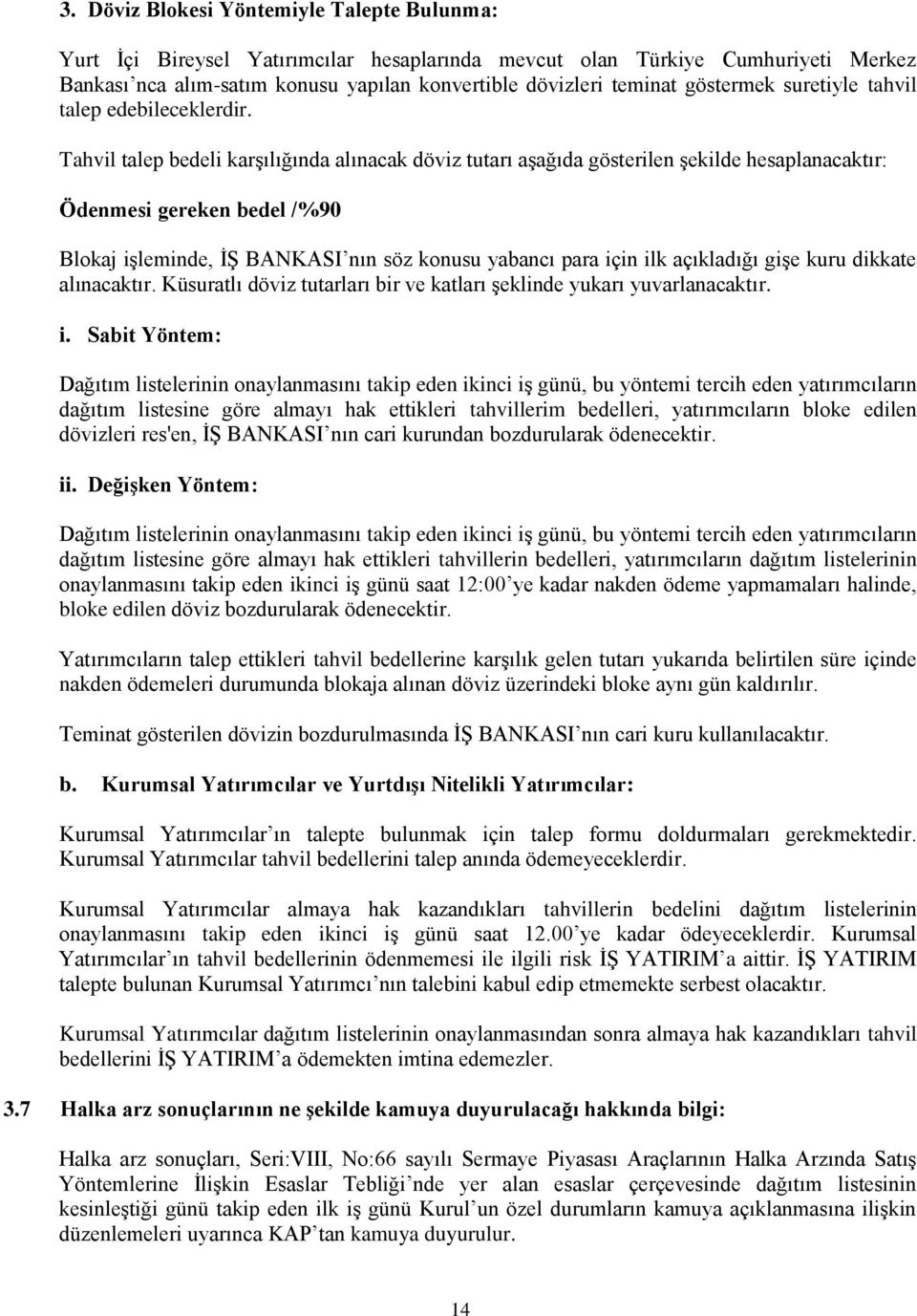 Tahvil talep bedeli karģılığında alınacak döviz tutarı aģağıda gösterilen Ģekilde hesaplanacaktır: Ödenmesi gereken bedel /%90 Blokaj iģleminde, Ġġ BANKASI nın söz konusu yabancı para için ilk