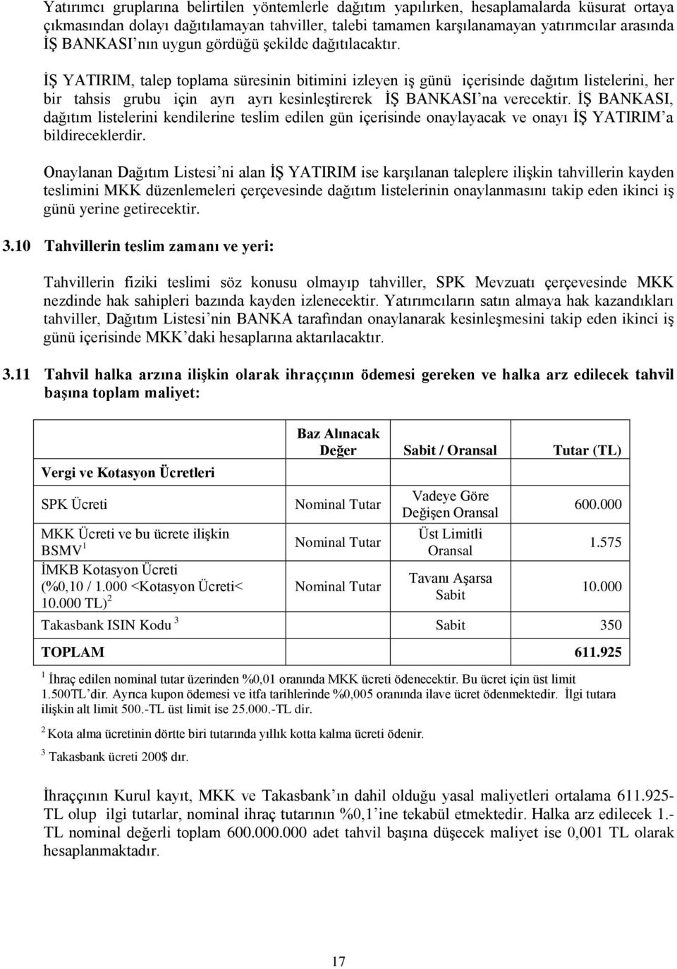 Ġġ YATIRIM, talep toplama süresinin bitimini izleyen iģ günü içerisinde dağıtım listelerini, her bir tahsis grubu için ayrı ayrı kesinleģtirerek Ġġ BANKASI na verecektir.