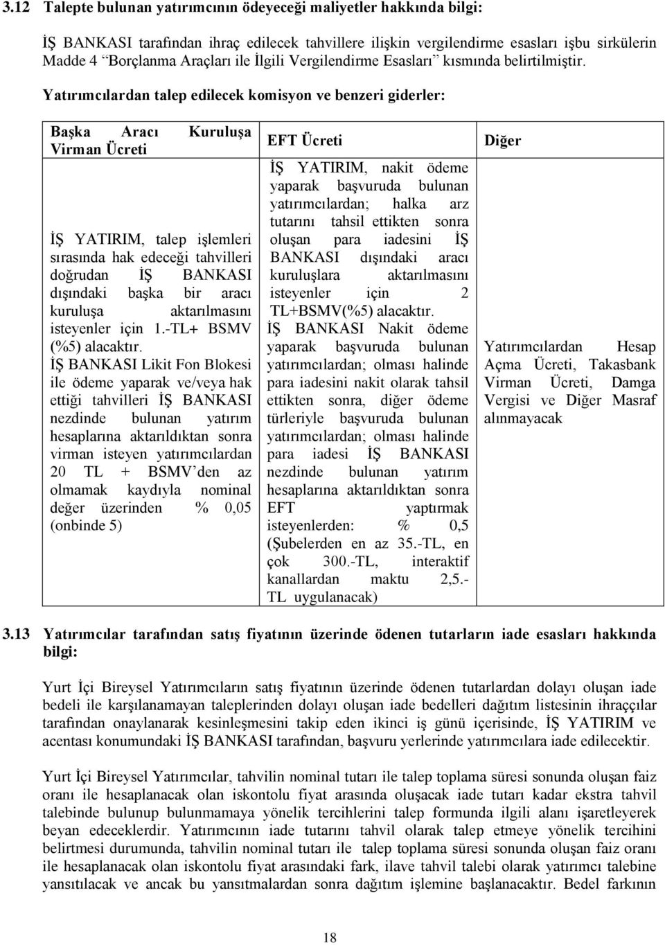 Yatırımcılardan talep edilecek komisyon ve benzeri giderler: BaĢka Aracı KuruluĢa Virman Ücreti Ġġ YATIRIM, talep iģlemleri sırasında hak edeceği tahvilleri doğrudan Ġġ BANKASI dıģındaki baģka bir