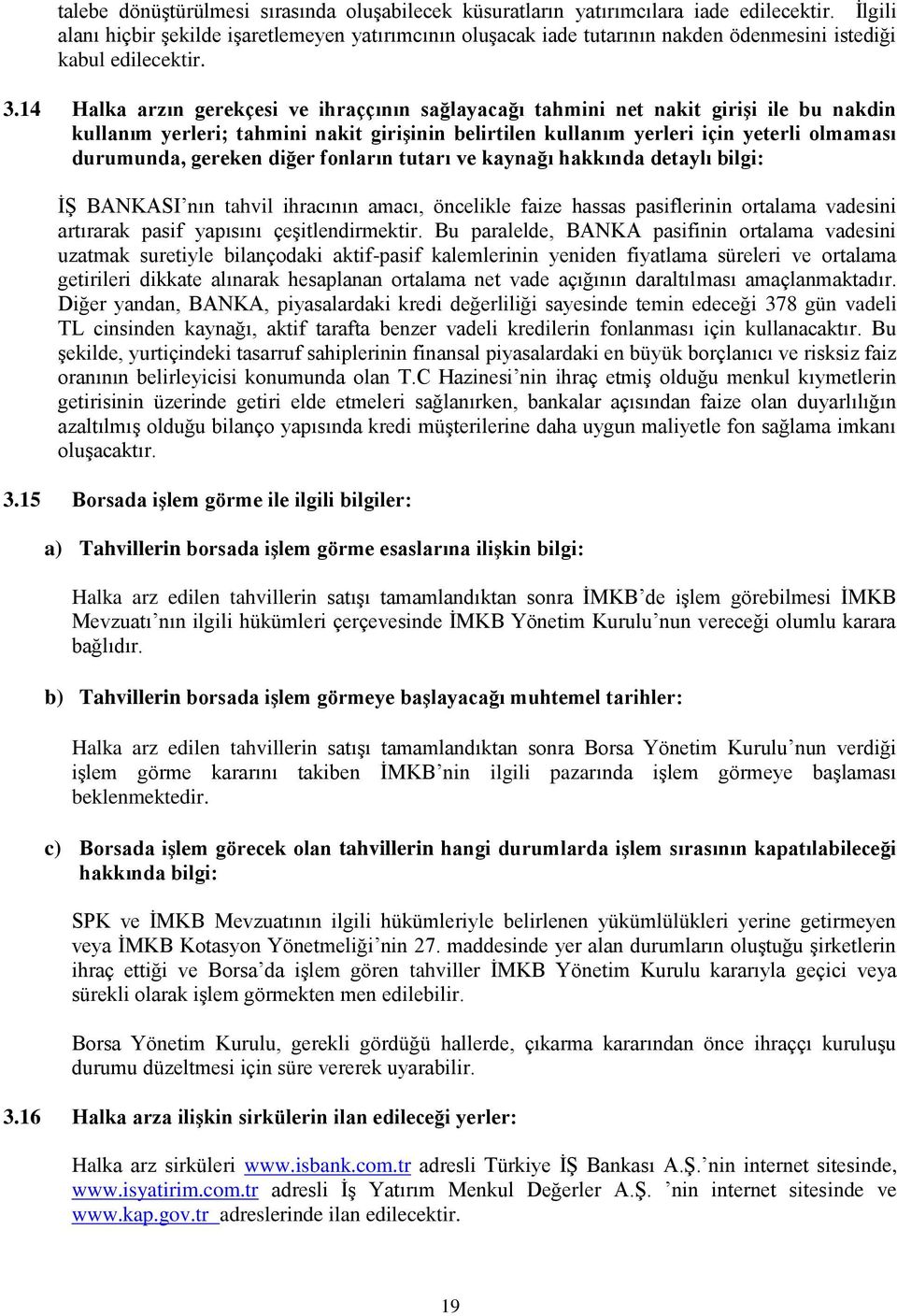 14 Halka arzın gerekçesi ve ihraççının sağlayacağı tahmini net nakit giriģi ile bu nakdin kullanım yerleri; tahmini nakit giriģinin belirtilen kullanım yerleri için yeterli olmaması durumunda,