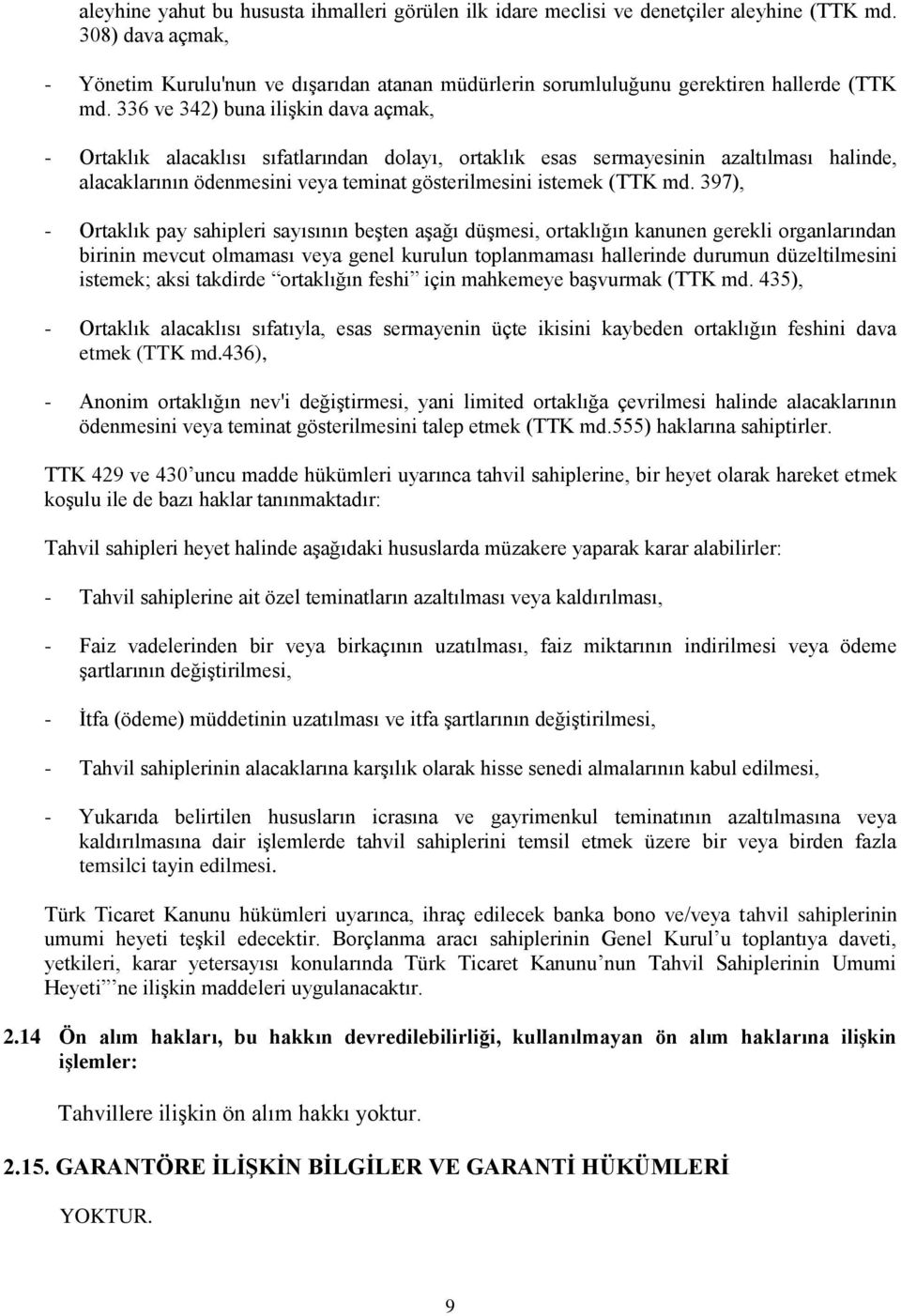 336 ve 342) buna iliģkin dava açmak, - Ortaklık alacaklısı sıfatlarından dolayı, ortaklık esas sermayesinin azaltılması halinde, alacaklarının ödenmesini veya teminat gösterilmesini istemek (TTK md.