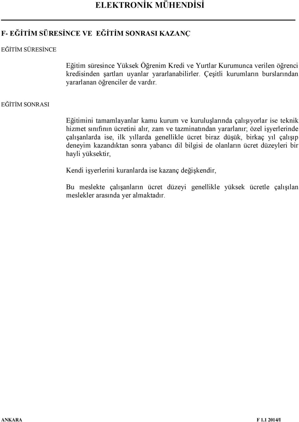 EĞİTİM SONRASI Eğitimini tamamlayanlar kamu kurum ve kuruluşlarında çalışıyorlar ise teknik hizmet sınıfının ücretini alır, zam ve tazminatından yararlanır; özel işyerlerinde çalışanlarda ise,