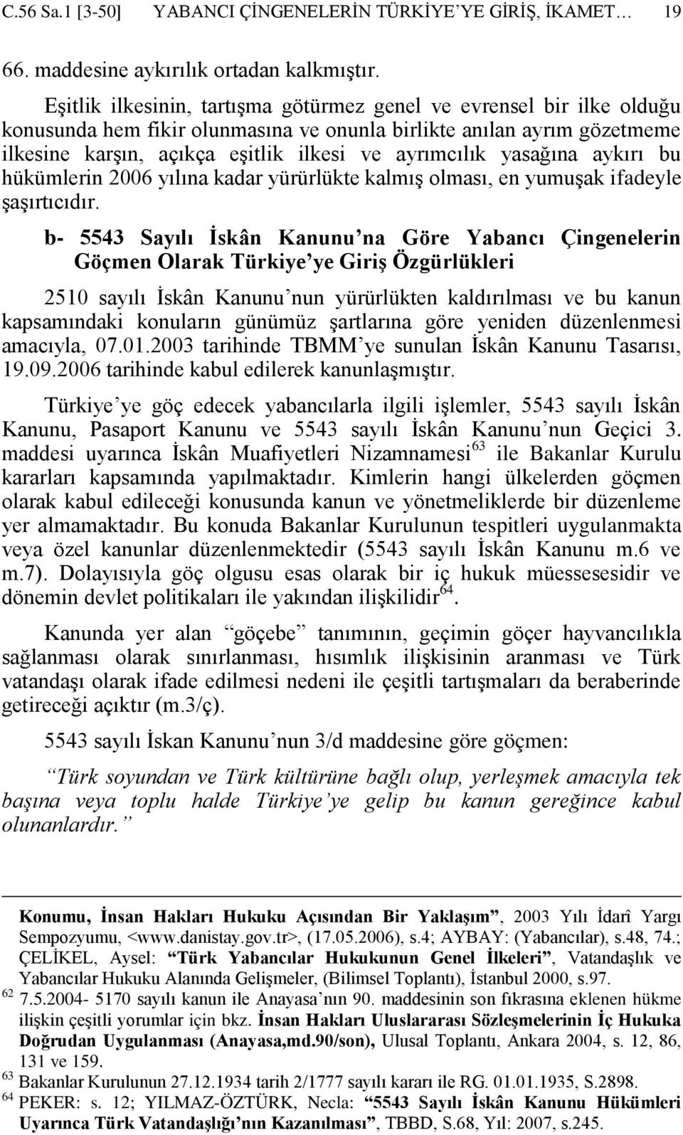 yasağına aykırı bu hükümlerin 2006 yılına kadar yürürlükte kalmıģ olması, en yumuģak ifadeyle ĢaĢırtıcıdır.