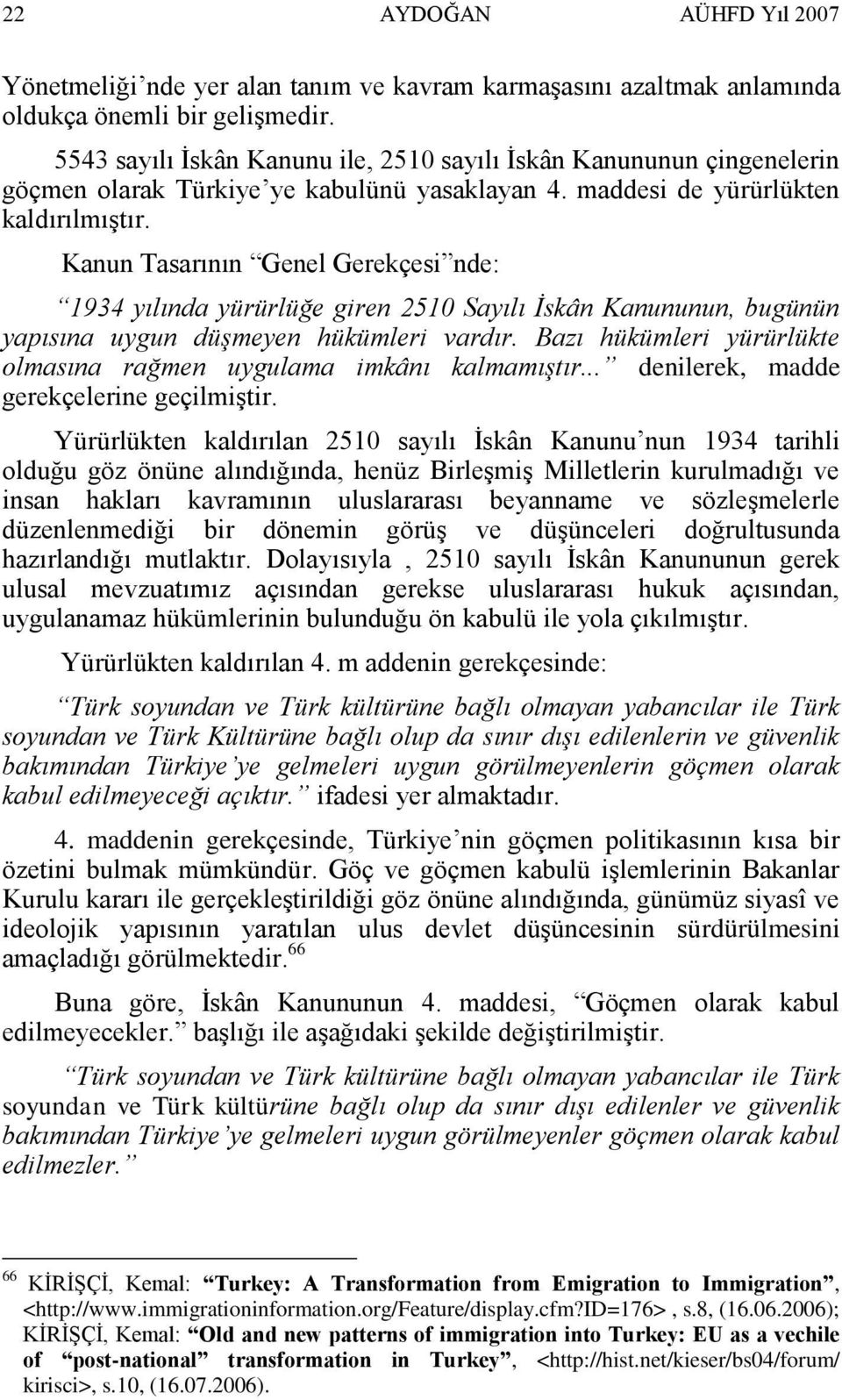 Kanun Tasarının Genel Gerekçesi nde: 1934 yılında yürürlüğe giren 2510 Sayılı İskân Kanununun, bugünün yapısına uygun düşmeyen hükümleri vardır.