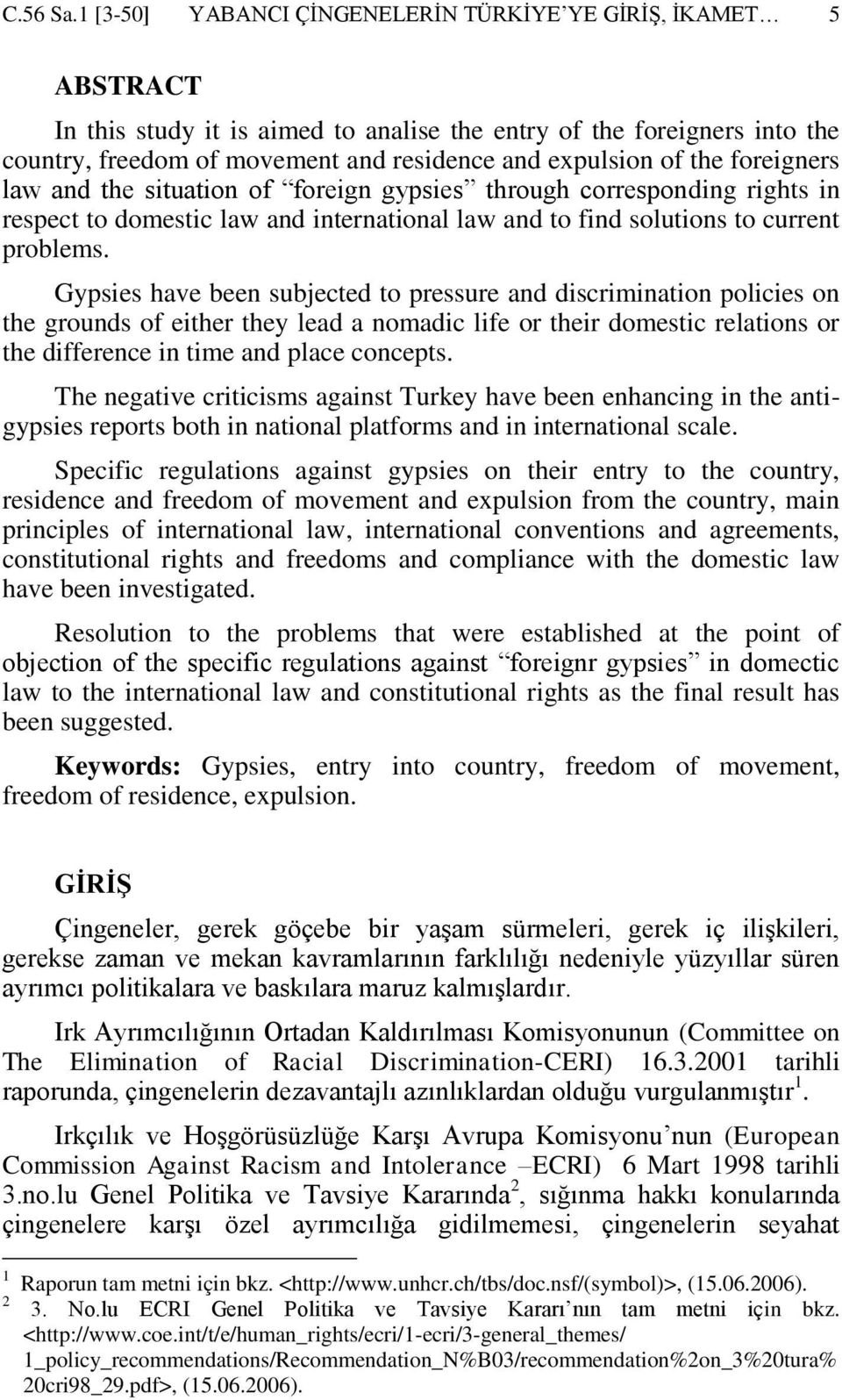 the foreigners law and the situation of foreign gypsies through corresponding rights in respect to domestic law and international law and to find solutions to current problems.