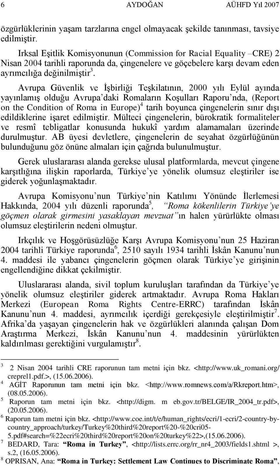 Avrupa Güvenlik ve ĠĢbirliği TeĢkilatının, 2000 yılı Eylül ayında yayınlamıģ olduğu Avrupa daki Romaların KoĢulları Raporu nda, (Report on the Condition of Roma in Europe) 4 tarih boyunca