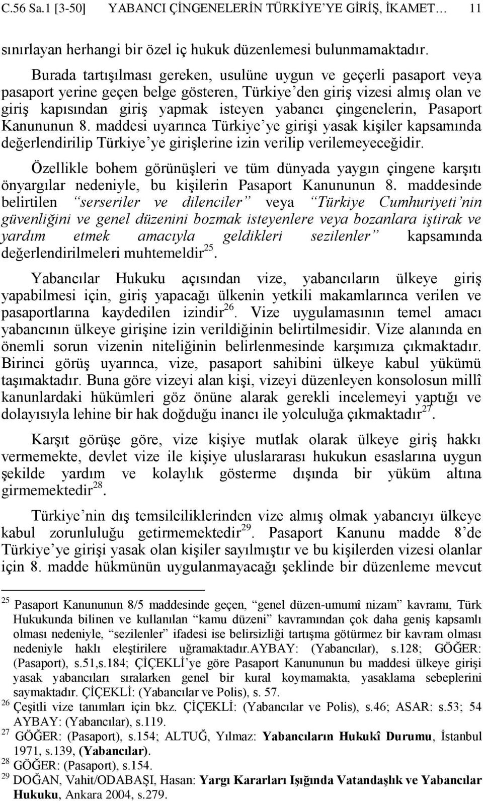 çingenelerin, Pasaport Kanununun 8. maddesi uyarınca Türkiye ye giriģi yasak kiģiler kapsamında değerlendirilip Türkiye ye giriģlerine izin verilip verilemeyeceğidir.