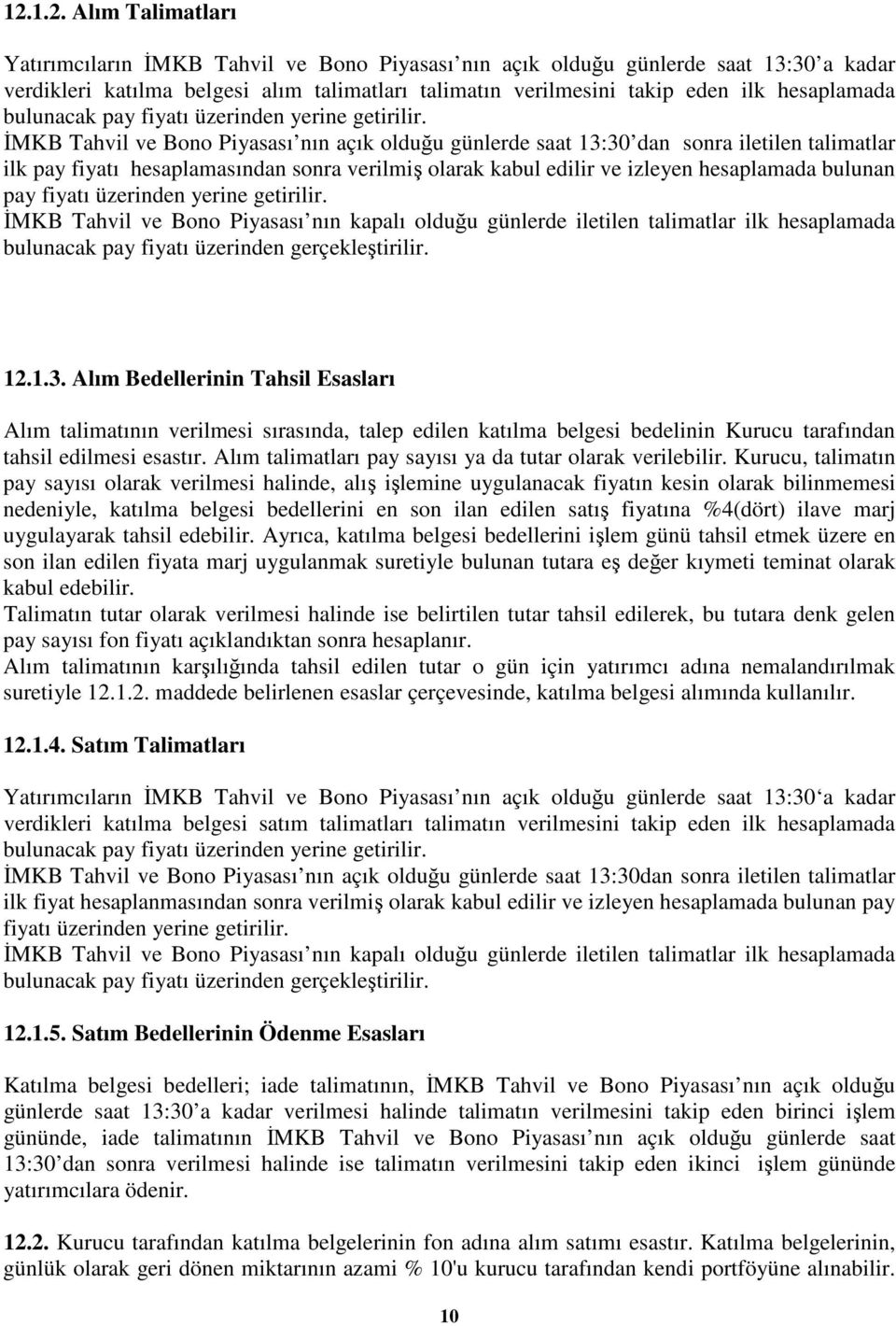 MKB Tahvil ve Bono Piyasası nın açık olduu günlerde saat 13:30 dan sonra iletilen talimatlar ilk pay fiyatı hesaplamasından sonra verilmi olarak kabul edilir ve izleyen hesaplamada bulunan pay fiyatı