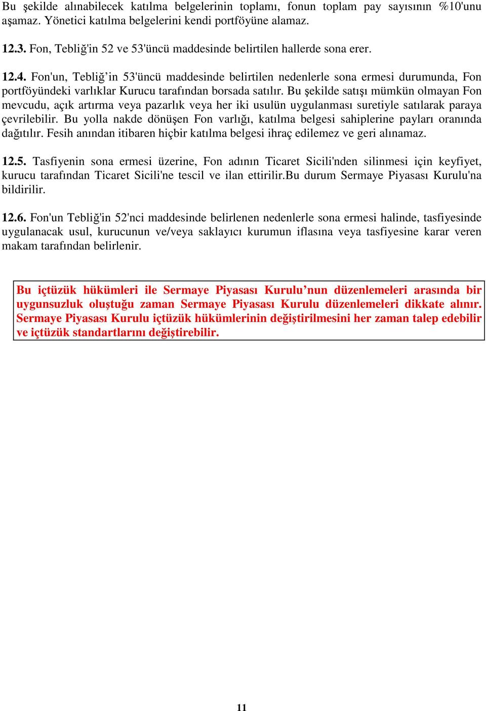 Fon'un, Tebli in 53'üncü maddesinde belirtilen nedenlerle sona ermesi durumunda, Fon portföyündeki varlıklar Kurucu tarafından borsada satılır.