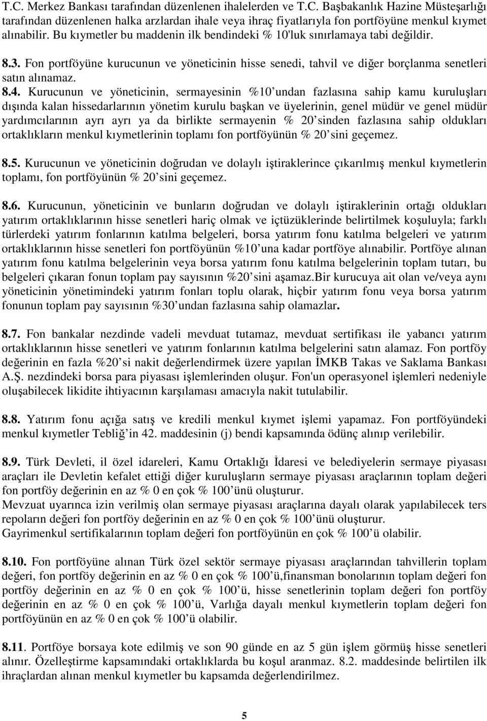 Kurucunun ve yöneticinin, sermayesinin %10 undan fazlasına sahip kamu kuruluları dıında kalan hissedarlarının yönetim kurulu bakan ve üyelerinin, genel müdür ve genel müdür yardımcılarının ayrı ayrı