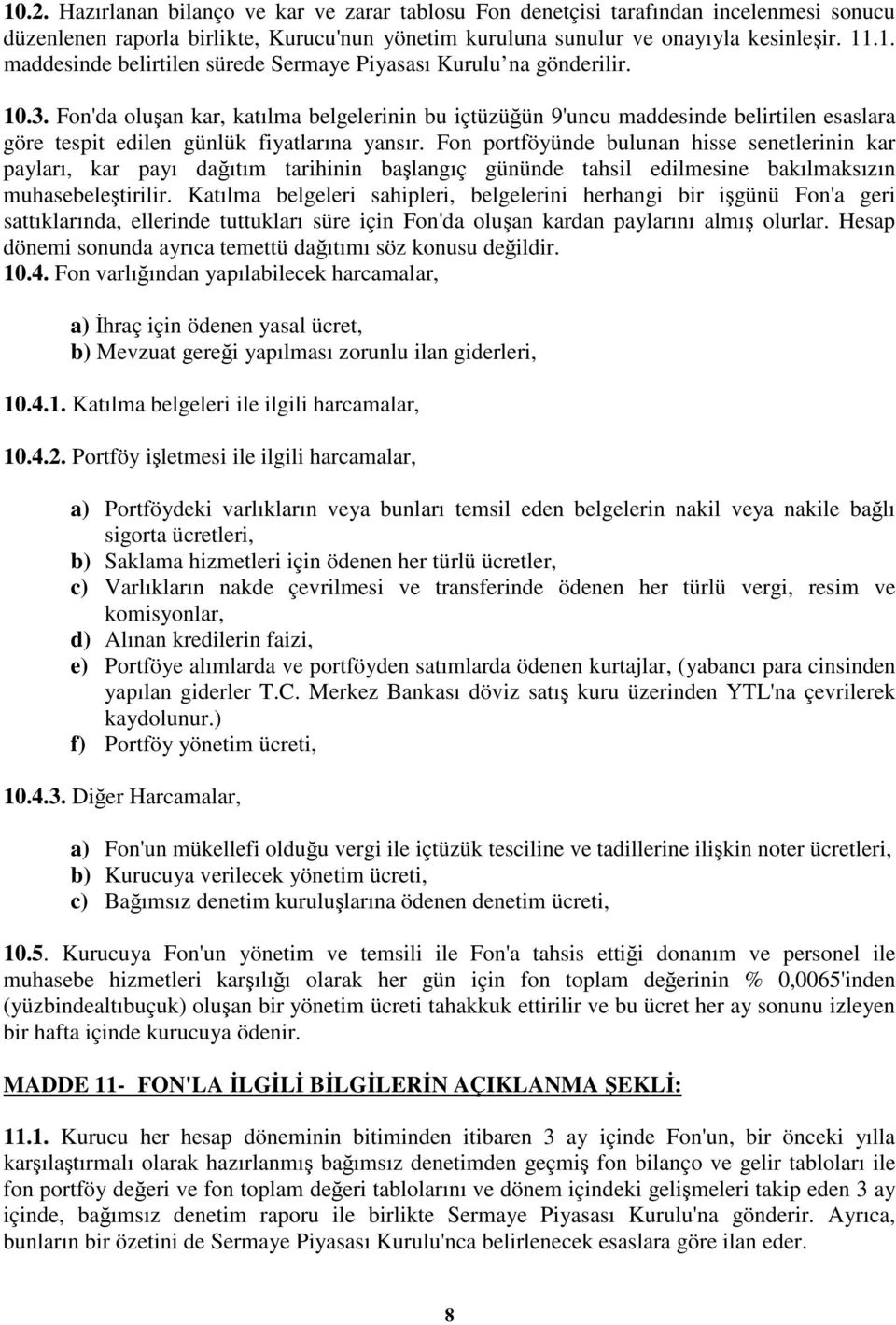 Fon portföyünde bulunan hisse senetlerinin kar payları, kar payı daıtım tarihinin balangıç gününde tahsil edilmesine bakılmaksızın muhasebeletirilir.