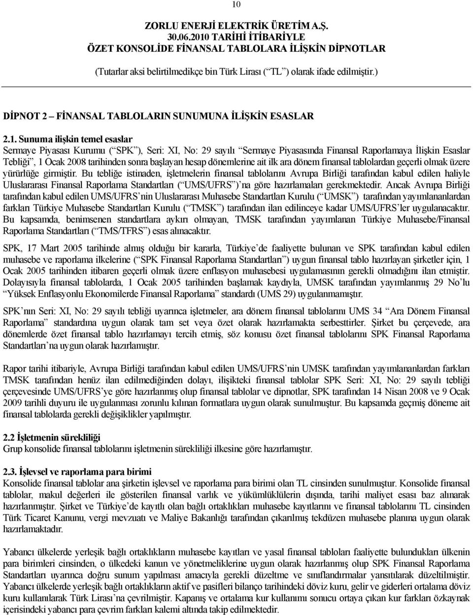 Bu tebliğe istinaden, işletmelerin finansal tablolarını Avrupa Birliği tarafından kabul edilen haliyle Uluslararası Finansal Raporlama Standartları ( UMS/UFRS ) na göre hazırlamaları gerekmektedir.