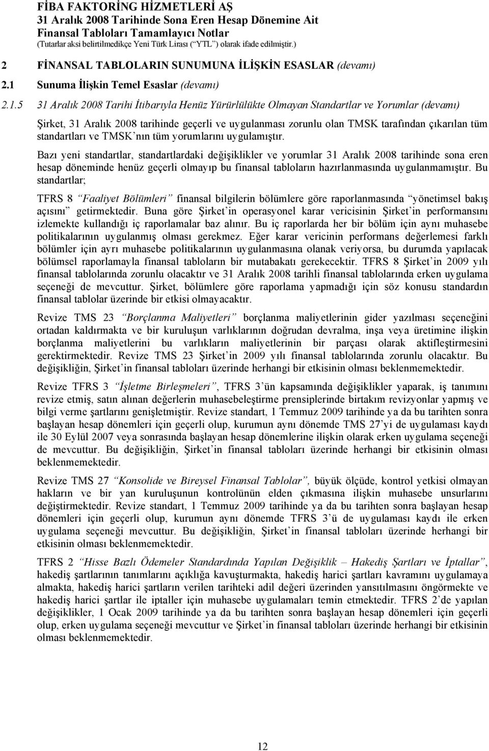 5 31 Aralık 2008 Tarihi İtibarıyla Henüz Yürürlülükte Olmayan Standartlar ve Yorumlar (devamı) Şirket, 31 Aralık 2008 tarihinde geçerli ve uygulanması zorunlu olan TMSK tarafından çıkarılan tüm