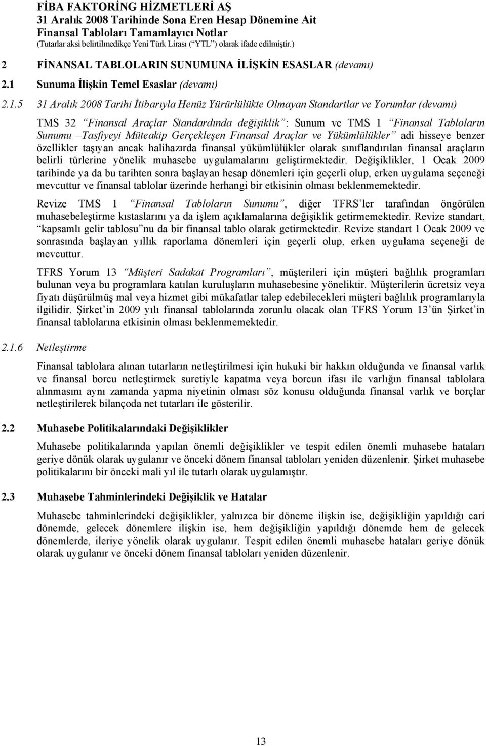 5 31 Aralık 2008 Tarihi İtibarıyla Henüz Yürürlülükte Olmayan Standartlar ve Yorumlar (devamı) TMS 32 Finansal Araçlar Standardında değişiklik : Sunum ve TMS 1 Finansal Tabloların Sunumu Tasfiyeyi